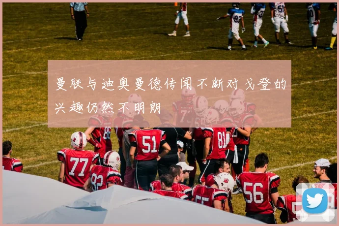 曼联与迪奥曼德传闻不断对戈登的兴趣仍然不明朗