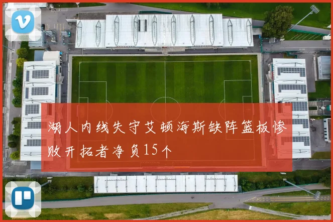 湖人内线失守艾顿海斯缺阵篮板惨败开拓者净负15个