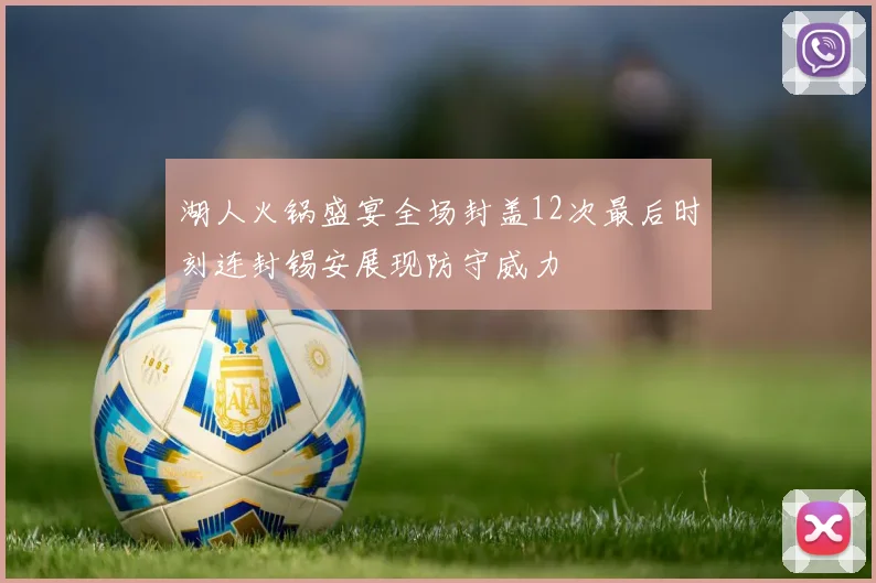湖人火锅盛宴全场封盖12次最后时刻连封锡安展现防守威力