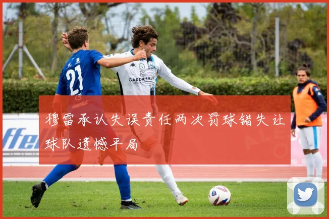 穆雷承认失误责任两次罚球错失让球队遗憾平局